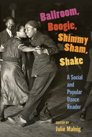 Ballroom, Boogie, Shimmy Sham, Shake A Social and Popular Dance Reader【電子書籍】[ Julie Malnig ]
