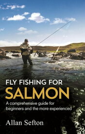 Fly Fishing For Salmon Comprehensive guidance for beginners and the more experienced【電子書籍】[ Allan Sefton ]