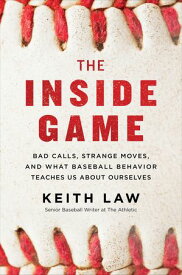 The Inside Game Bad Calls, Strange Moves, and What Baseball Behavior Teaches Us About Ourselves【電子書籍】[ Keith Law ]