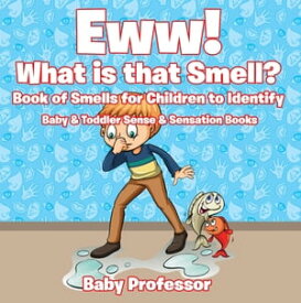 Eww! What is that Smell? Book of Smells for Children to Identify - Baby & Toddler Sense & Sensation Books【電子書籍】[ Baby Professor ]