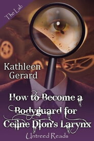 How to Become a Bodyguard for Celine Dion's Larynx【電子書籍】[ Kathleen Gerard ]