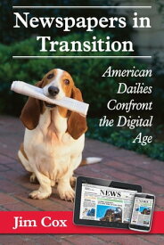 Newspapers in Transition American Dailies Confront the Digital Age【電子書籍】[ Jim Cox ]
