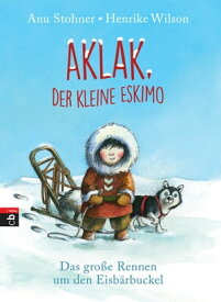 Aklak, der kleine Eskimo Das gro?e Rennen um den Eisb?rbuckel【電子書籍】[ Anu Stohner ]