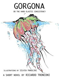 Gorgona, or the hard elastic consistency【電子書籍】[ Ricardo Tronconi ]