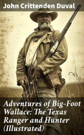 Adventures of Big-Foot Wallace: The Texas Ranger and Hunter (Illustrated)【電子書籍】[ John Crittenden Duval ]