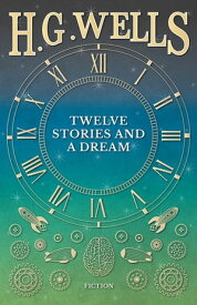 Twelve Stories and a Dream【電子書籍】[ H. G. Wells ]