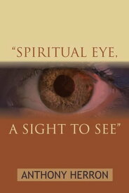 "Spiritual Eye, a Sight to See"【電子書籍】[ Anthony Herron ]