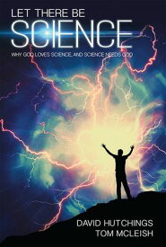 Let there be Science Why God loves science, and science needs God【電子書籍】[ Tom McLeish ]