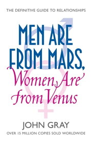 Men Are from Mars, Women Are from Venus: A Practical Guide for Improving Communication and Getting What You Want in Your Relationships【電子書籍】[ John Gray ]