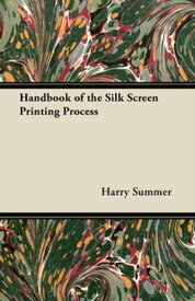 Handbook of the Silk Screen Printing Process【電子書籍】[ Harry Summer ]