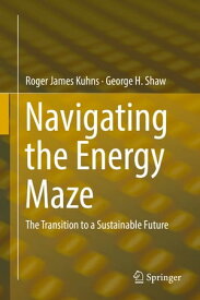 Navigating the Energy Maze The Transition to a Sustainable Future【電子書籍】[ Roger James Kuhns ]