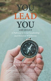 You Lead You with Gra3ce A Pathway to Inner Leadership and Personal Wholeness【電子書籍】[ Elaine Chung ]