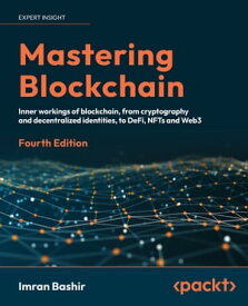 Mastering Blockchain Inner workings of blockchain, from cryptography and decentralized identities, to DeFi, NFTs and Web3【電子書籍】[ Imran Bashir ]
