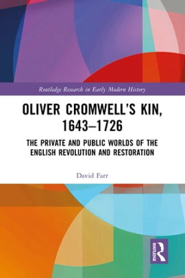 Oliver Cromwell��s Kin, 1643-1726 The Private and Public Worlds of the English Revolution and Restoration