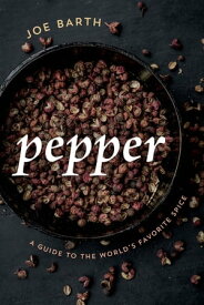 Pepper A Guide to the World's Favorite Spice【電子書籍】[ Joe Barth ]