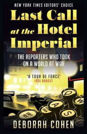 Last Call at the Hotel Imperial: The Reporters Who Took on a World at War【電子書籍】[ Deborah Cohen ]