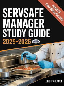 ServSafe Manager Exam Prep 2025?2026 Complete Study Guide With Practice Tests, Key Concepts, Quiz Questions, Tips & Certification Info【電子書籍】[ Elliot Spencer ]