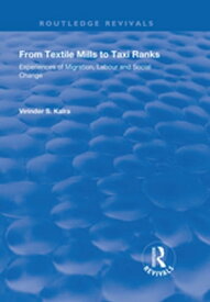 From Textile Mills to Taxi Ranks Experiences of Migration, Labour and Social Change【電子書籍】[ Virinda Kalra ]