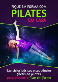 Fique Em Forma Com Pilates Em Casa【電子書籍】[ Cl?lia Maria Negr?o ]