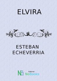 Elvira【電子書籍】[ Esteban Echeverria ]