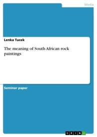 The meaning of South African rock paintings【電子書籍】[ Lenka Tucek ]