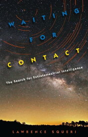 Waiting for Contact The Search for Extraterrestrial Intelligence【電子書籍】[ Lawrence Squeri ]