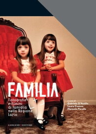 Familia. Fotografie e filmini di famiglia nella Regione Lazio Catalogo mostra al Complesso del Vittoriano a Roma【電子書籍】[ Domenico Calopresti ]