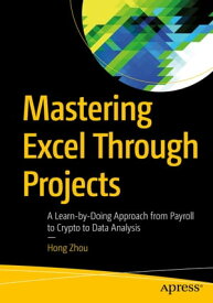 Mastering Excel Through Projects A Learn-by-Doing Approach from Payroll to Crypto to Data Analysis【電子書籍】[ Hong Zhou ]