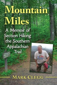 Mountain Miles A Memoir of Section Hiking the Southern Appalachian Trail【電子書籍】[ Mark Clegg ]