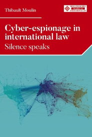Cyber-espionage in international law Silence speaks【電子書籍】[ Thibault Moulin ]