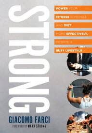 STRONG Power your fitness schedule and diet more effectively, despite a busy lifestyle【電子書籍】[ Giacomo Farci ]