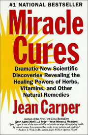 Miracle Cures Dramatic New Scientific Discoveries Revealing the Healing Powers of Herbs, Vitamins, and Other Natural Remedies【電子書籍】[ Jean Carper ]