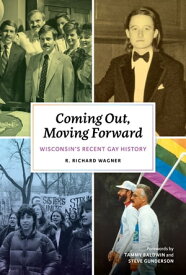 Coming Out, Moving Forward Wisconsin’s Recent Gay History【電子書籍】[ R. Richard Wagner ]