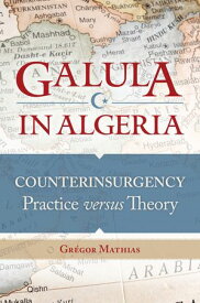 Galula in Algeria Counterinsurgency Practice versus Theory【電子書籍】[ Gr?gor Mathias ]