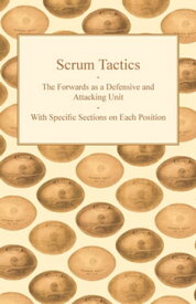 Scrum Tactics - The Forwards as a Defensive and Attacking Unit - With Specific Sections on Each Position【電子書籍】[ Anon ]