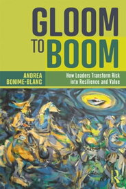 Gloom to Boom How Leaders Transform Risk into Resilience and Value【電子書籍】[ Andrea Bonime-Blanc ]