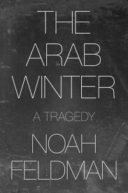 The Arab Winter A Tragedy【電子書籍】[ Noah Feldman ]