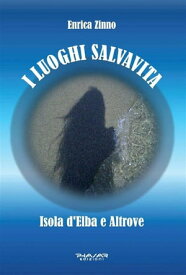 I luoghi salvavita Isola d'Elba e Altrove【電子書籍】[ Enrica Zinno ]