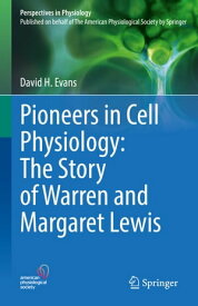 Pioneers in Cell Physiology: The Story of Warren and Margaret Lewis【電子書籍】[ David H. Evans ]