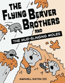 The Flying Beaver Brothers and the Mud-Slinging Moles (A Graphic Novel)【電子書籍】[ Maxwell Eaton III ]