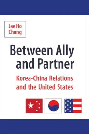 Between Ally and Partner Korea-China Relations and the United States【電子書籍】[ Jae Ho Chung ]