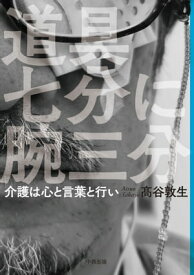 道具七分に腕三分 介護は心と言葉と行い【電子書籍】[ 高谷敦生 ]