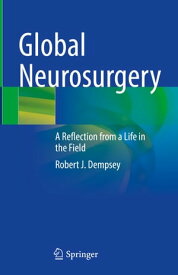 Global Neurosurgery A Reflection from a Life in the Field【電子書籍】[ Robert J. Dempsey ]