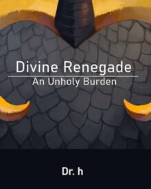 Divine Renegade: An Unholy Burden【電子書籍】[ Dr. h ]