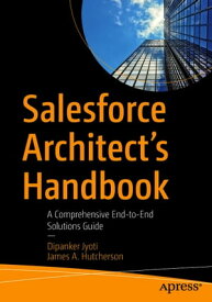 Salesforce Architect's Handbook A Comprehensive End-to-End Solutions Guide【電子書籍】[ Dipanker Jyoti ]