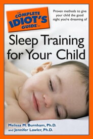 The Complete Idiot's Guide to Sleep Training Your Child Proven Methods to Give Your Child the Good Night You’re Dreaming Of【電子書籍】[ Jennifer Lawler ]