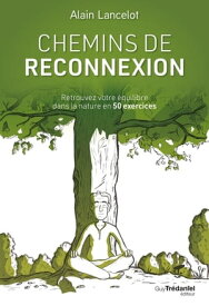 Chemins de reconnexion - Retrouvez votre ?quilibre dans la nature en 50 exercices【電子書籍】[ Alain Lancelot ]