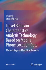 Travel Behavior Characteristics Analysis Technology Based on Mobile Phone Location Data Methodology and Empirical Research【電子書籍】[ Fei Yang ]