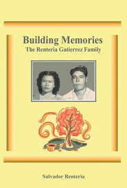 Building Memories The Renteria Gutierrez Family【電子書籍】[ Salvador Renteria ]