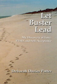 Let Buster Lead My Discovery of Love, PTSD, and Self-Acceptance【電子書籍】[ Deborah Dozier Potter ]